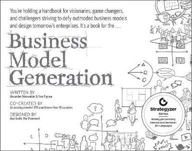 Business Model Generation: A Handbook for Visionaries, Game Changers, and C