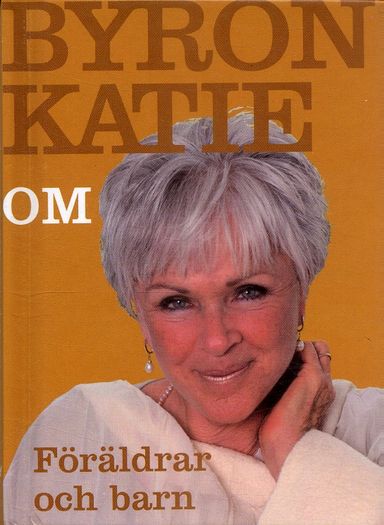 Byron Katie om... Föräldrar och barn