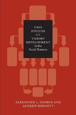 Case Studies and Theory Development in the Social SciencesBCSIA bookBCSIA studies in international securityCase Studies and Theory Development in the Social Sciences, Alexander L. George