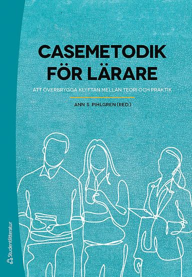 Casemetodik för lärare - - att överbrygga klyftan mellan teori och praktik