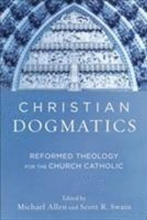 Christian Dogmatics  Reformed Theology for the Church Catholic