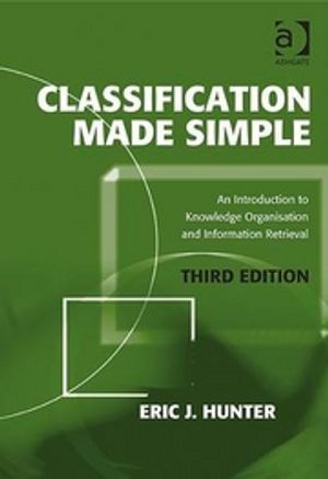 Classification made simple : an introduction to knowledge organisation and information retrieval