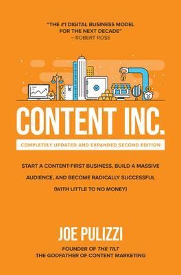 Content Inc., Second Edition: Start a Content-First Business, Build a Massive Audience and Become Radically Successful (With Little to No Money)