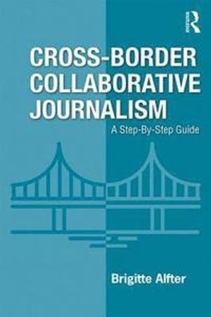 Cross-border collaborative journalism : a step-by-step guide