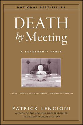 Death by Meeting: A Leadership Fable...About Solving the Most Painful Probl