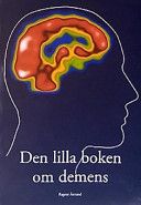 Den lilla boken om demens: för dig som är anhörig eller närstående till någon som fått diagnosen demens, eller vill veta mer om demenssjukdomar