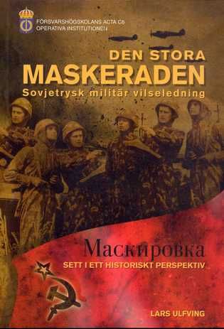 Den stora maskeraden: sovjetrysk militär vilseledning ; maskirovka, sett i ett historiskt perspektivVolym 8 av Försvarshögskolans acta / C, ISSN 1403-2120Volym 8 av Försvarshögskolans acta: C. Operativa Institutionen