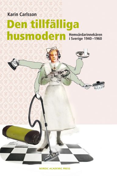 Den tillfälliga husmodern : hemvårdarinnekåren i Sverige 1940-1960