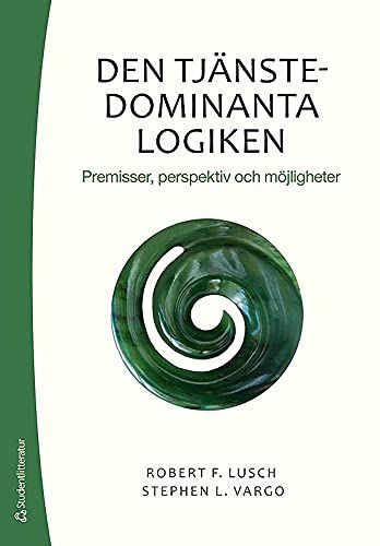 Den tjänstedominanta logiken : premisser, perspektiv och möjligheter