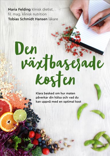 Den växtbaserade kosten : klara besked om hur maten påverkar din hälsa och vad du kan uppnå med en optimal kost