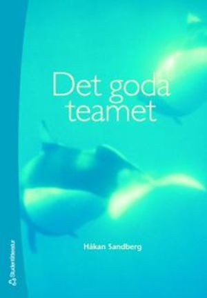 Det goda teamet : om teamarbete, arbetsklimat och samarbetshälsa