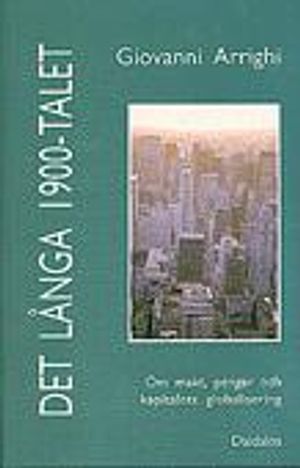 Det långa 1900-talet : om makt, pengar och kapitalets globalisering