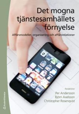 Det mogna tjänstesamhällets förnyelse : affärsmodeller, organisering och affärsrelationer