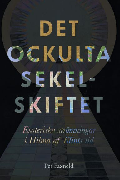 Det ockulta sekelskiftet : esoteriska strömningar i Hilma af Klints tid