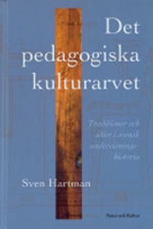 Det pedagogiska kulturarvet : Traditioner och idéer i svensk undervisningshistoria