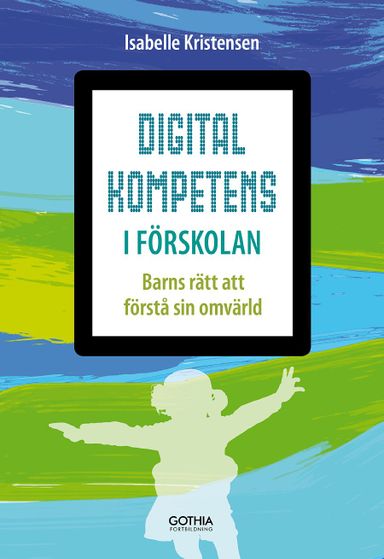 Digital kompetens i förskolan : barns rätt att förstå sin omvärld