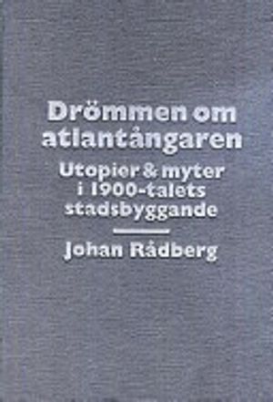 Drömmen om atlantångaren: utopier & myter i 1900-talets stadsbyggande