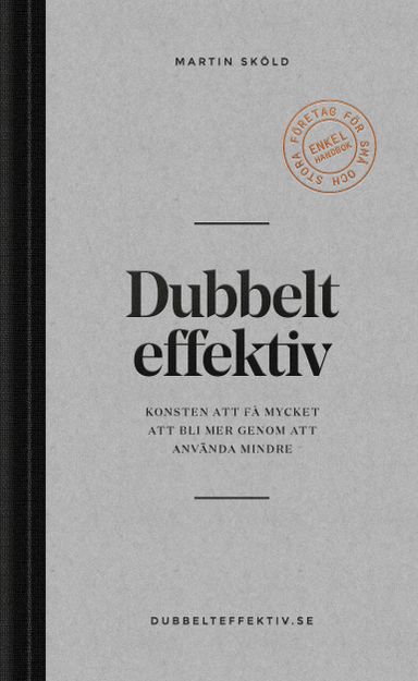 Dubbelt effektiv : konsten att få mycket att bli mer genom att använda mindre