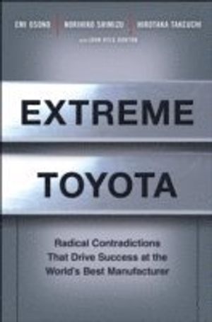 Extreme Toyota: Radical Contradictions That Drive Success at the World's Be