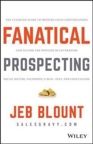 Fanatical Prospecting: The Ultimate Guide to Opening Sales Conversations an