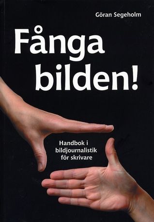 FÅNGA BILDEN! Handbok i bildjournalistik för skrivare