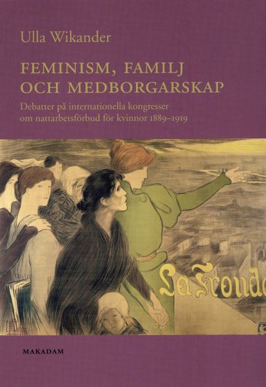 Feminism, familj och medborgarskap : debatter på internationella kongresser om nattarbetsförbud för kvinnor 1889-1919