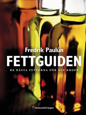 Fettguiden : De bästa fetterna för din kropp