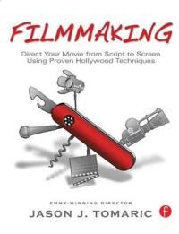 Filmmaking: Direct Your Movie from Script to Screen Using Proven Hollywood Techniques