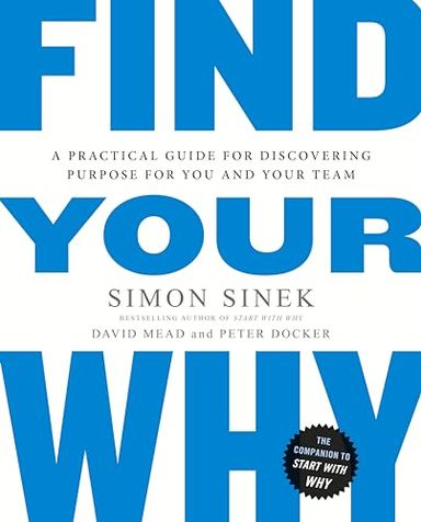 Find your why : a practical guide for discovering purpose for you and your team