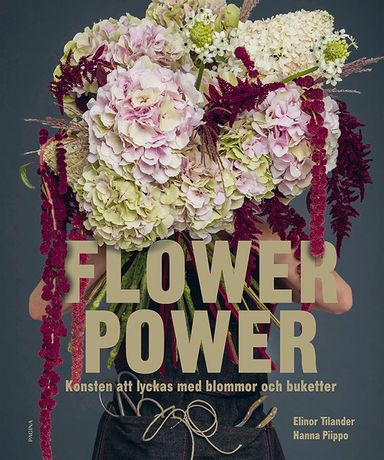 Flower power : konsten att lyckas med blommor och buketter