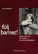 Följ Barnet! : Frågor och Svar om Modern Montessoripedagogik