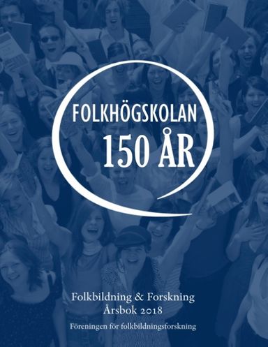 Folkbildning & Forskning. Årsbok 2018 - Folkhögskolan 150 år