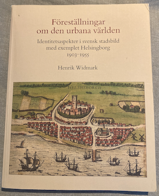 Föreställningar om den urbana världen : Identitetsaspekter i svensk stadsbild med exemplet Helsingborg 1903-1955