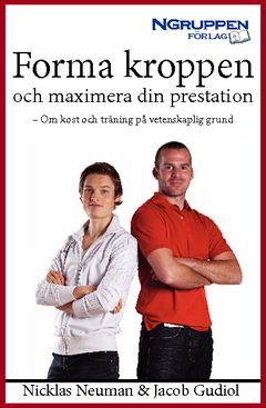 Forma kroppen och maximera din prestation : om kost och träning på vetenskaplig grund