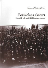 Förskolans aktörer : stat, kår och individ i förskolans historia