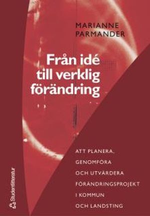 Från idé till verklig förändring : att planera, genomföra och utvärdera förändringsprojekt i kommun- och landsting