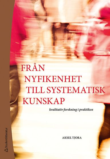 Från nyfikenhet till systematisk kunskap : kvalitativ forskning i praktiken