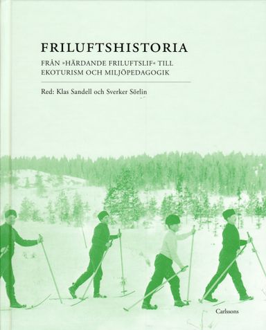 Friluftshistoria : från "härdande friluftslif" till ekoturism och miljöpedagogik: teman i det svenska friluftslivets historia