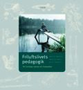 Friluftslivets pedagogik - En miljö- och utomhuspedagogik för kunskap, känsla och livskvalitet