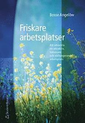 Friskare arbetsplatser - Att utveckla en attraktiv, hälsosam och välfungerande arbetsplats