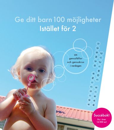 Ge ditt barn 100 möjligheter Istället för 2 : om genusfällor och genuskrux i vardagen