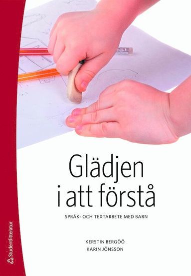 Glädjen i att förstå : språk- och textarbete med barn