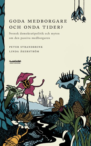 Goda medborgare och onda tider? : svensk demokratipolitik och myten om den passiva medborgaren