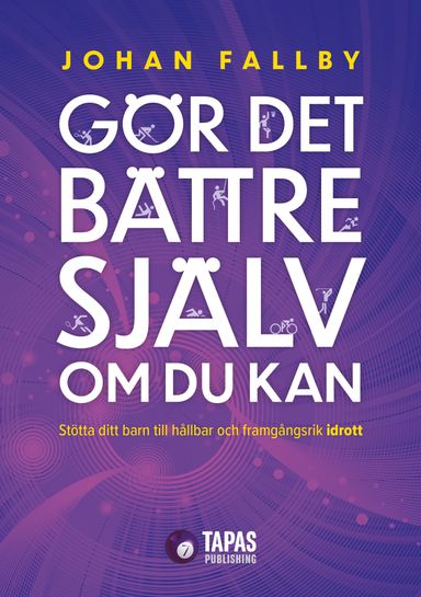 Gör det bättre själv om du kan : stötta ditt barn till hållbar och framgångsrik idrott