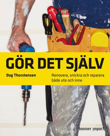 Gör det själv : Renovera, snickra och reparera både ute och inne