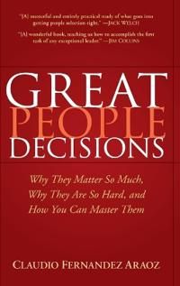 Great People Decisions: Why They Matter So Much, Why They are So Hard, and