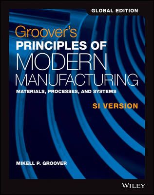 Groover's Principles of Modern Manufacturing: Materials, Processes, and Sys