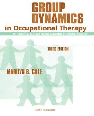 Group Dynamics in Occupational Therapy: The Theoretical Basis and Practice Application of Group Intervention