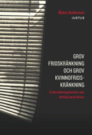 Grov fridskränkning och grov kvinnofridskränkning : fridskränkningsbrotten som rättslig konstruktion