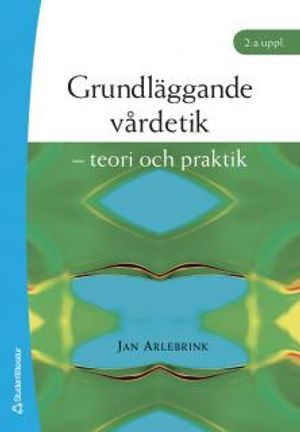 Grundläggande vårdetik : teori och praktik